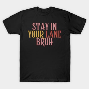 Stay In Your Lane Bruh T-Shirt